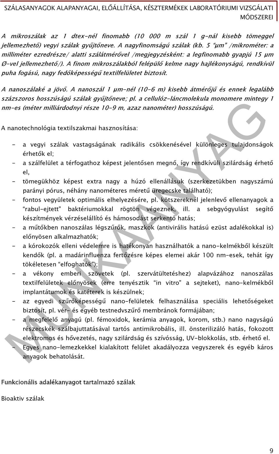 A finom mikroszálakból felépülő kelme nagy hajlékonyságú, rendkívül puha fogású, nagy fedőképességű textilfelületet biztosít. A nanoszálaké a jövő.