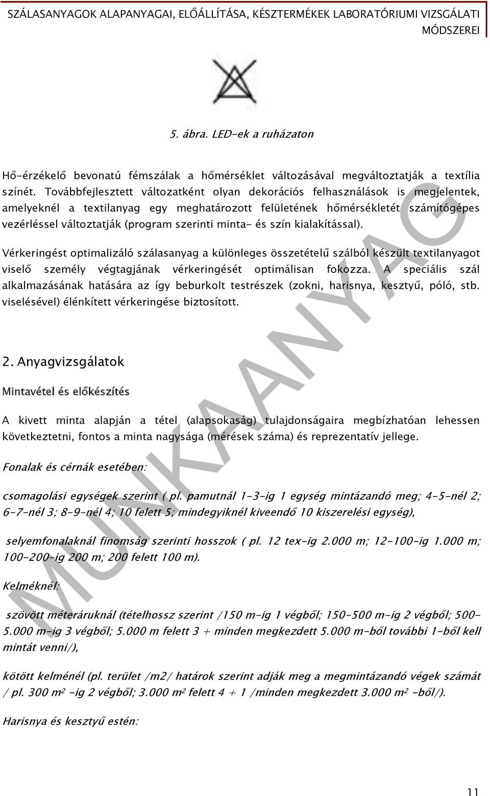 szerinti minta- és szín kialakítással). Vérkeringést optimalizáló szálasanyag a különleges összetételű szálból készült textilanyagot viselő személy végtagjának vérkeringését optimálisan fokozza.