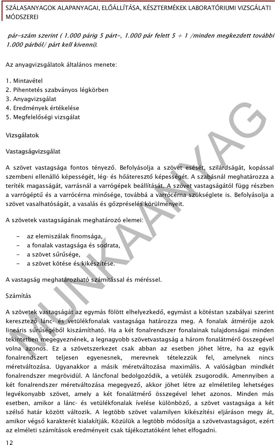 Befolyásolja a szövet esését, szilárdságát, kopással szembeni ellenálló képességét, lég és hőáteresztő képességét. A szabásnál meghatározza a teríték magasságát, varrásnál a varrógépek beállítását.