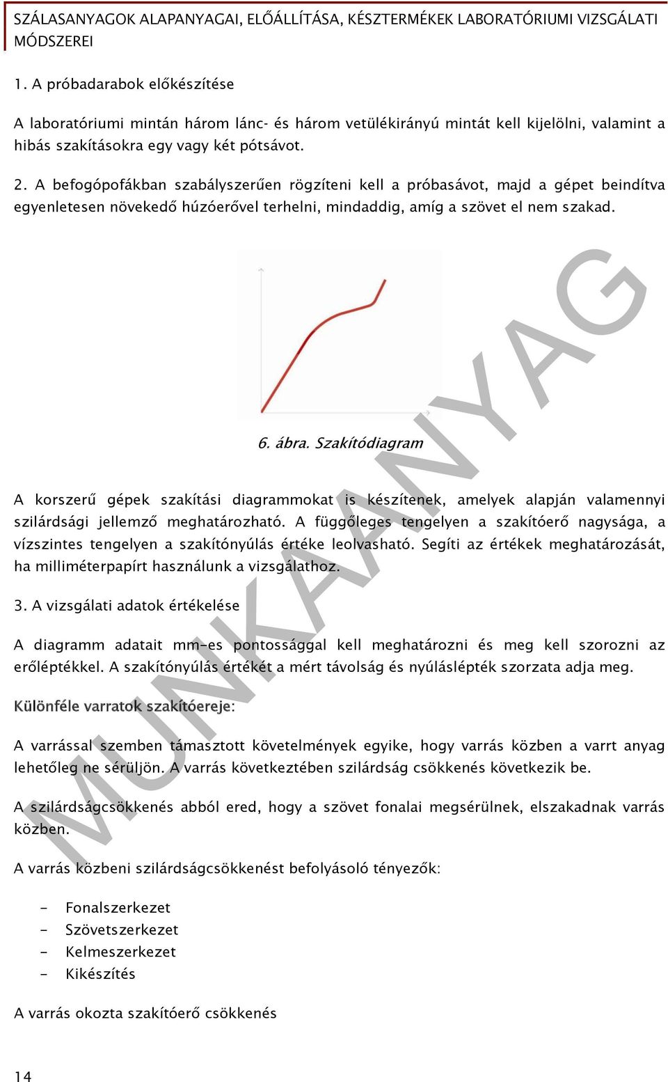 Szakítódiagram A korszerű gépek szakítási diagrammokat is készítenek, amelyek alapján valamennyi szilárdsági jellemző meghatározható.