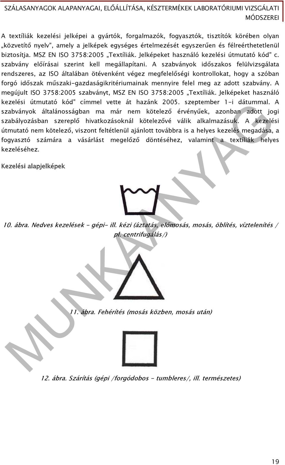 A szabványok időszakos felülvizsgálata rendszeres, az ISO általában ötévenként végez megfelelőségi kontrollokat, hogy a szóban forgó időszak műszaki-gazdaságikritériumainak mennyire felel meg az