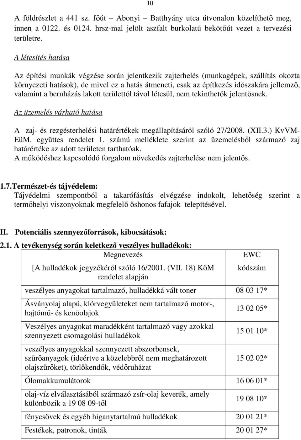 valamint a beruházás lakott területtől távol létesül, nem tekinthetők jelentősnek. Az üzemelés várható hatása A zaj- és rezgésterhelési határértékek megállapításáról szóló 27/2008. (XII.3.) KvVM- EüM.