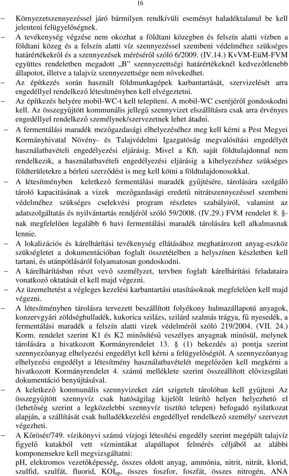 méréséről szóló 6/2009. (IV.14.) KvVM-EüM-FVM együttes rendeletben megadott B szennyezettségi határértékeknél kedvezőtlenebb állapotot, illetve a talajvíz szennyezettsége nem növekedhet.