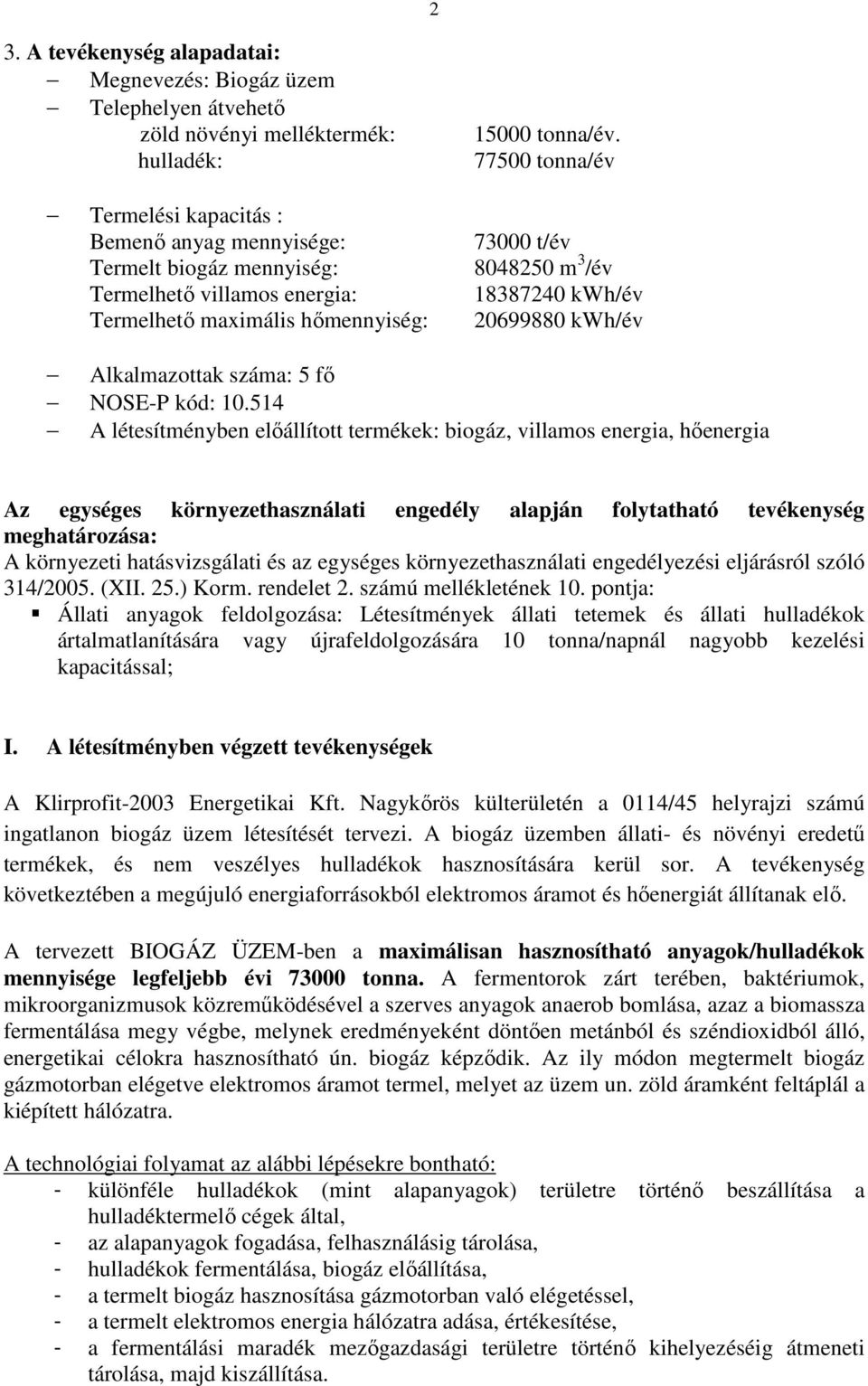 514 A létesítményben előállított termékek: biogáz, villamos energia, hőenergia Az egységes környezethasználati engedély alapján folytatható tevékenység meghatározása: A környezeti hatásvizsgálati és