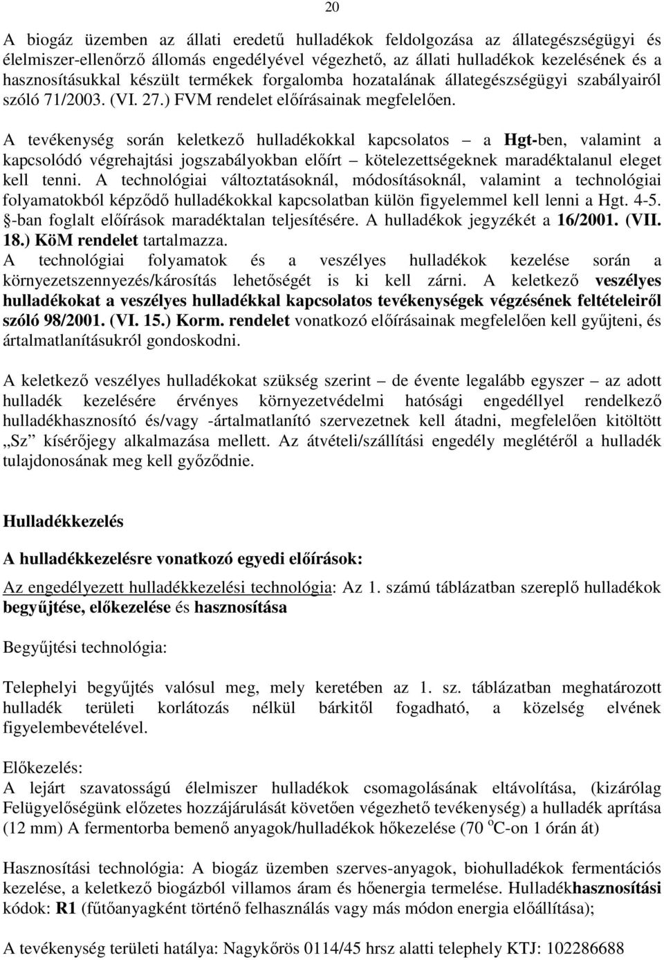 A tevékenység során keletkező hulladékokkal kapcsolatos a Hgt-ben, valamint a kapcsolódó végrehajtási jogszabályokban előírt kötelezettségeknek maradéktalanul eleget kell tenni.