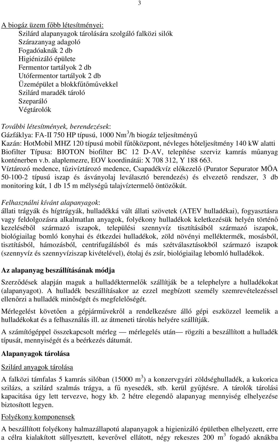 120 típusú mobil fűtőközpont, névleges hőteljesítmény 140 kw alatti Biofilter Típusa: BIOTON biofilter BC 12 D-AV, telepítése szerviz kamrás műanyag konténerben v.b. alaplemezre, EOV koordinátái: X 708 312, Y 188 663.