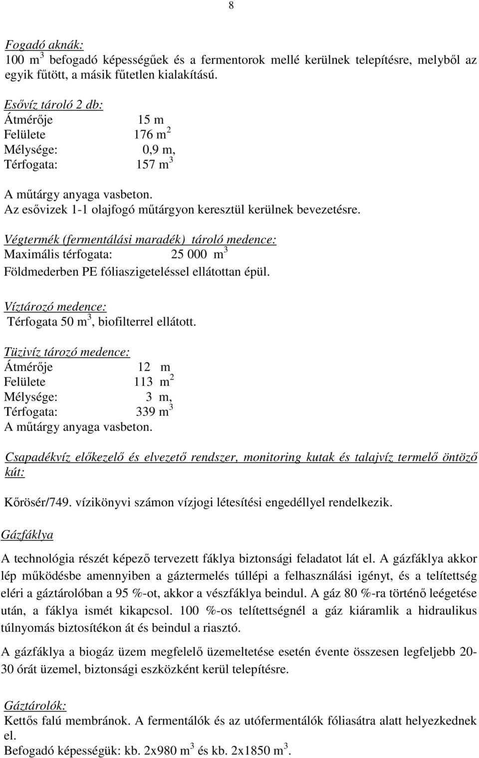 Végtermék (fermentálási maradék) tároló medence: Maximális térfogata: 25 000 m 3 Földmederben PE fóliaszigeteléssel ellátottan épül. Víztározó medence: Térfogata 50 m 3, biofilterrel ellátott.