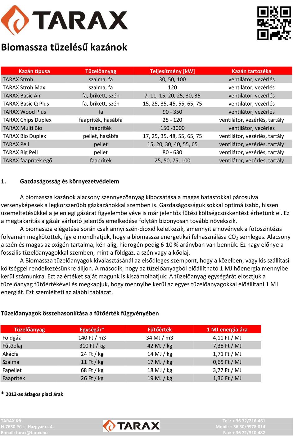 vezérlés TARAX Chips Duplex faapríték, hasábfa 25-120 ventilátor, vezérlés, tartály TARAX Multi Bio faapríték 150-3000 ventilátor, vezérlés TARAX Bio Duplex pellet, hasábfa 17, 25, 35, 48, 55, 65, 75