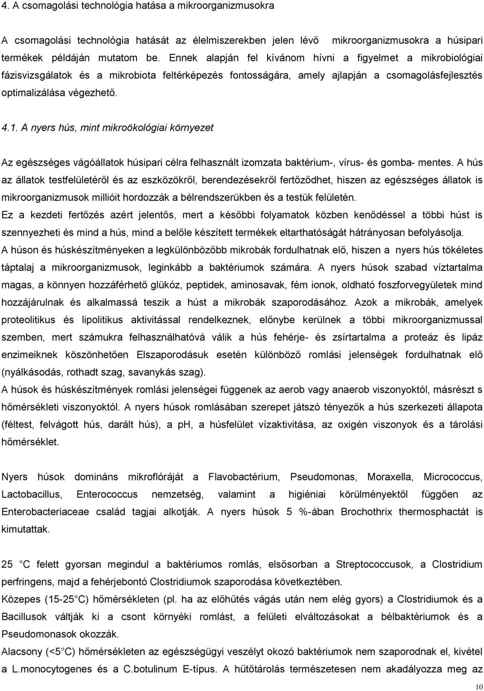 A nyers hús, mint mikroökológiai környezet Az egészséges vágóállatok húsipari célra felhasznált izomzata baktérium-, vírus- és gomba- mentes.