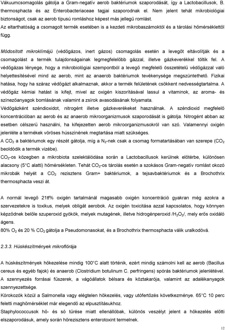 Az eltarthatóság a csomagolt termék esetében is a kezdeti mikrobaszámoktól és a tárolási hőmérséklettől függ.