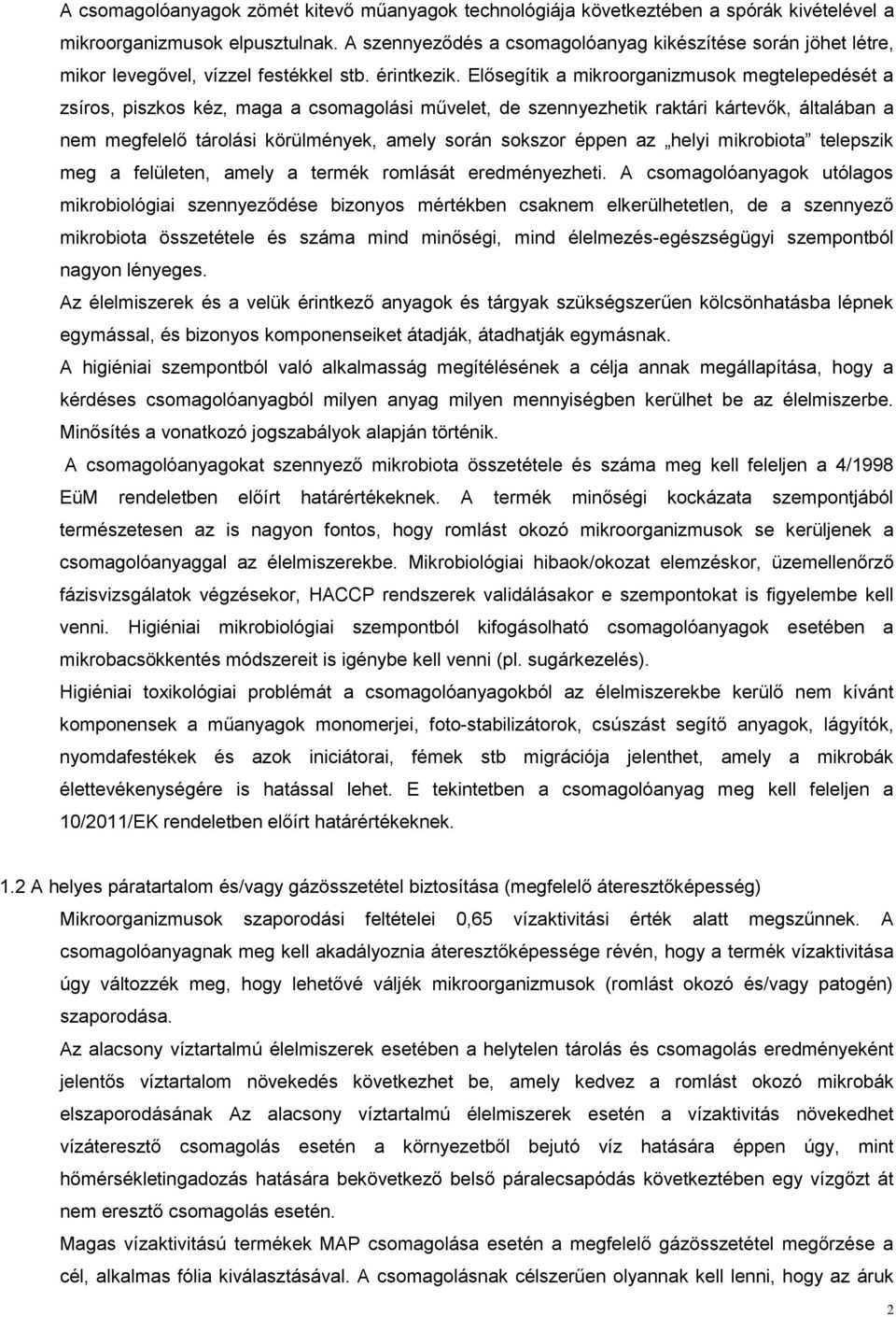 Elősegítik a mikroorganizmusok megtelepedését a zsíros, piszkos kéz, maga a csomagolási művelet, de szennyezhetik raktári kártevők, általában a nem megfelelő tárolási körülmények, amely során sokszor