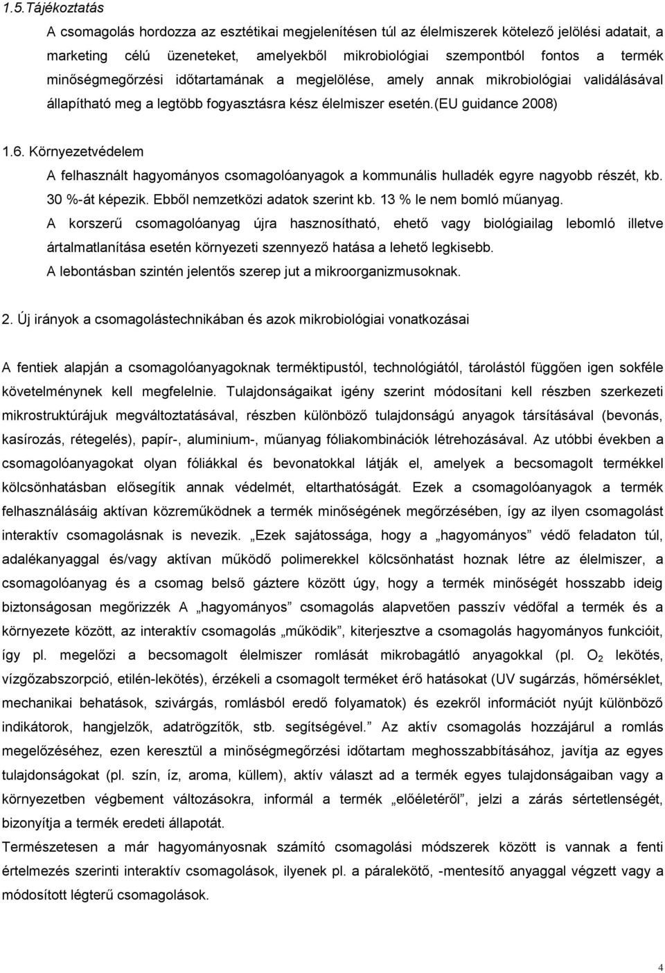 Környezetvédelem A felhasznált hagyományos csomagolóanyagok a kommunális hulladék egyre nagyobb részét, kb. 30 %-át képezik. Ebből nemzetközi adatok szerint kb. 13 % le nem bomló műanyag.