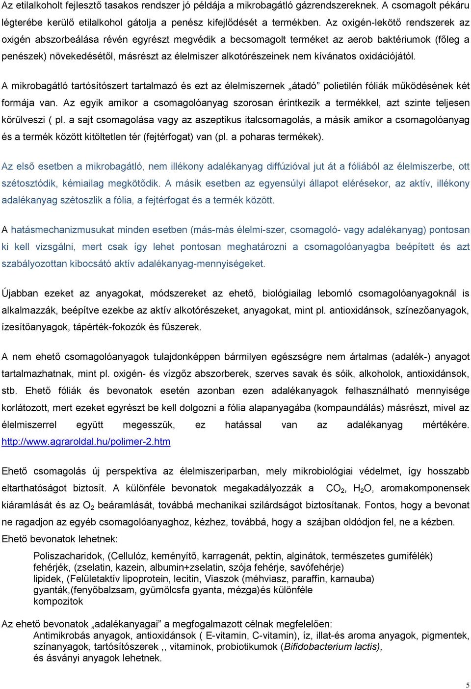 kívánatos oxidációjától. A mikrobagátló tartósítószert tartalmazó és ezt az élelmiszernek átadó polietilén fóliák működésének két formája van.