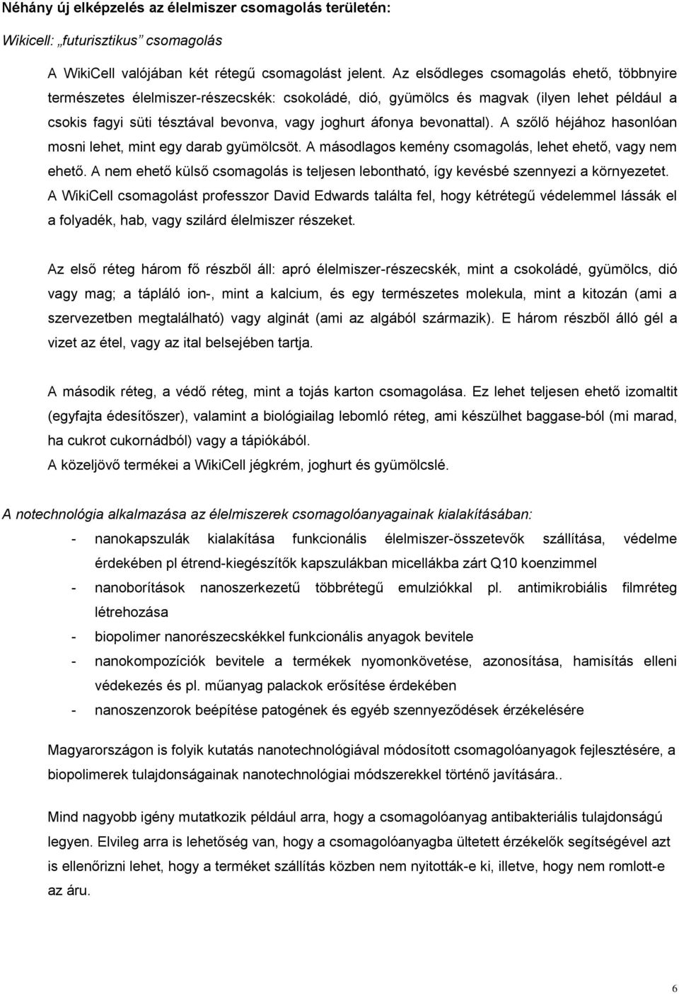 bevonattal). A szőlő héjához hasonlóan mosni lehet, mint egy darab gyümölcsöt. A másodlagos kemény csomagolás, lehet ehető, vagy nem ehető.