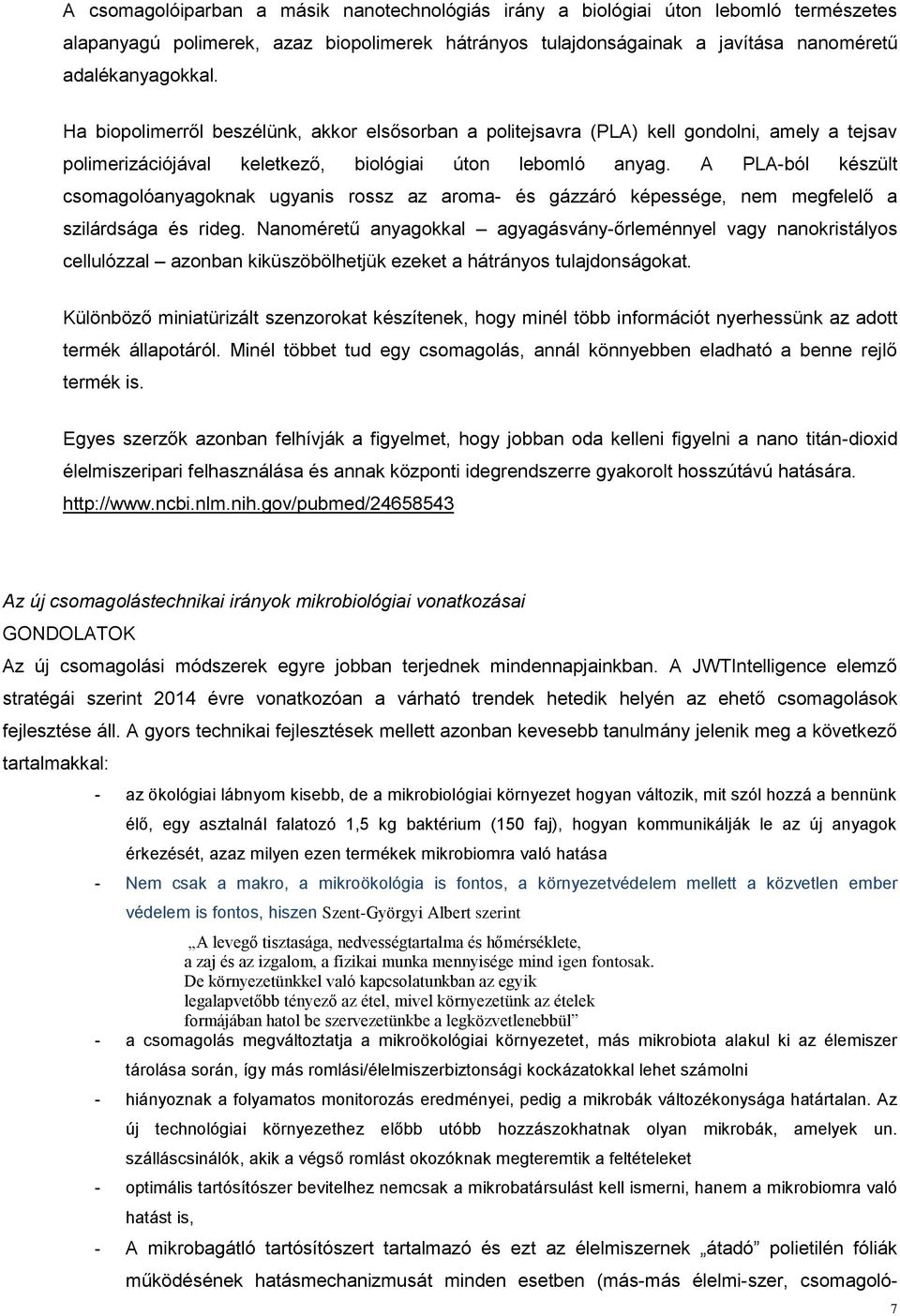 A PLA-ból készült csomagolóanyagoknak ugyanis rossz az aroma- és gázzáró képessége, nem megfelelő a szilárdsága és rideg.