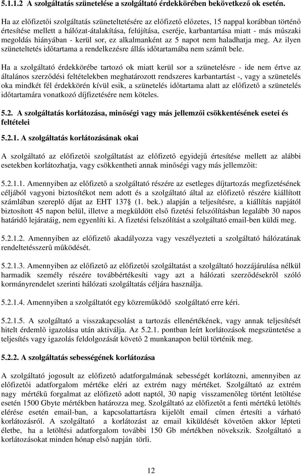 megoldás hiányában - kerül sor, ez alkalmanként az 5 napot nem haladhatja meg. Az ilyen szüneteltetés időtartama a rendelkezésre állás időtartamába nem számít bele.