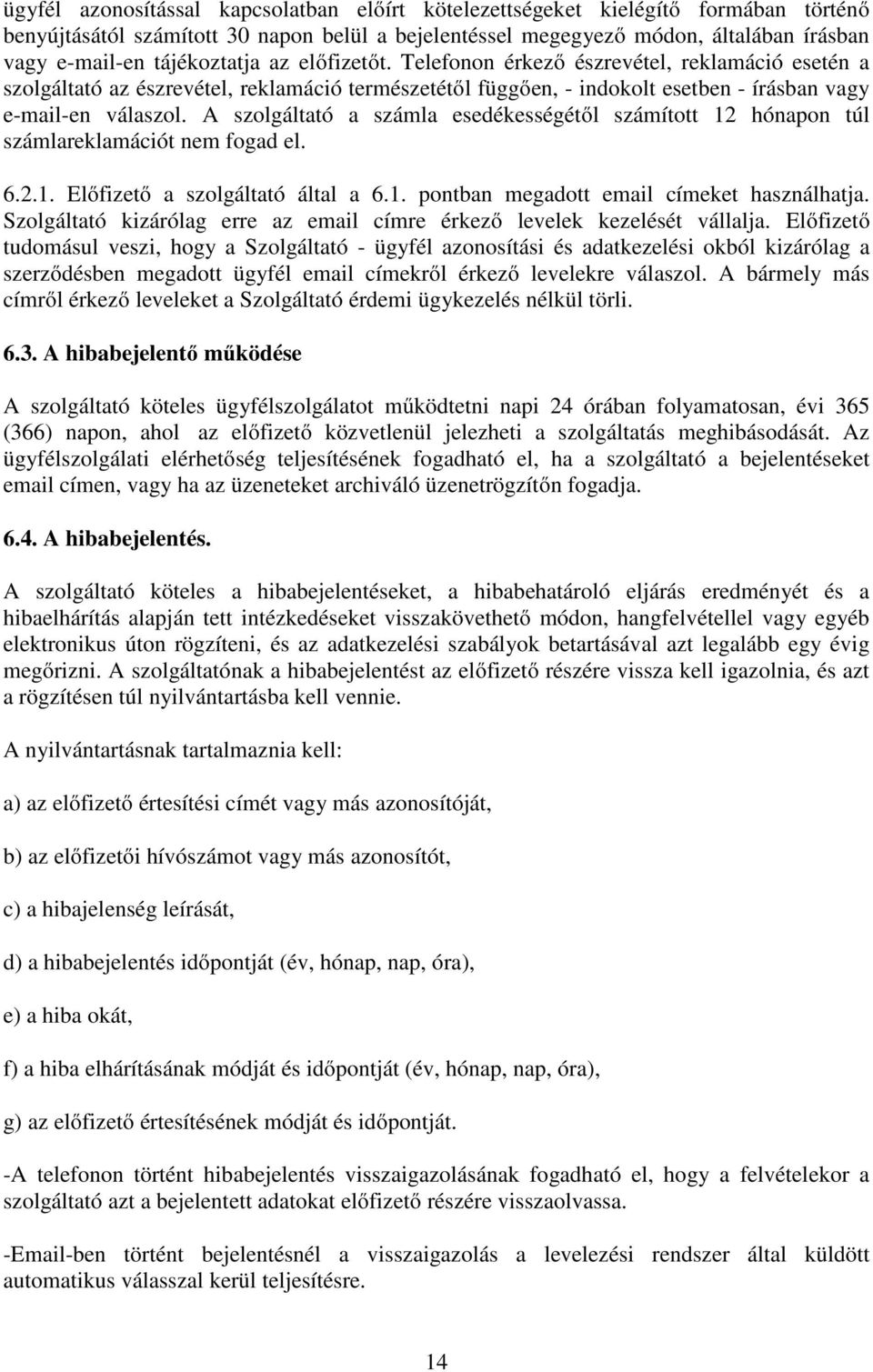 A szolgáltató a számla esedékességétől számított 12 hónapon túl számlareklamációt nem fogad el. 6.2.1. Előfizető a szolgáltató által a 6.1. pontban megadott email címeket használhatja.