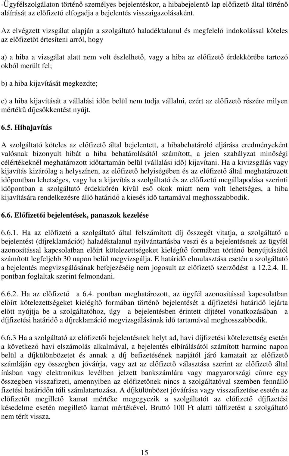 előfizető érdekkörébe tartozó okból merült fel; b) a hiba kijavítását megkezdte; c) a hiba kijavítását a vállalási időn belül nem tudja vállalni, ezért az előfizető részére milyen mértékű