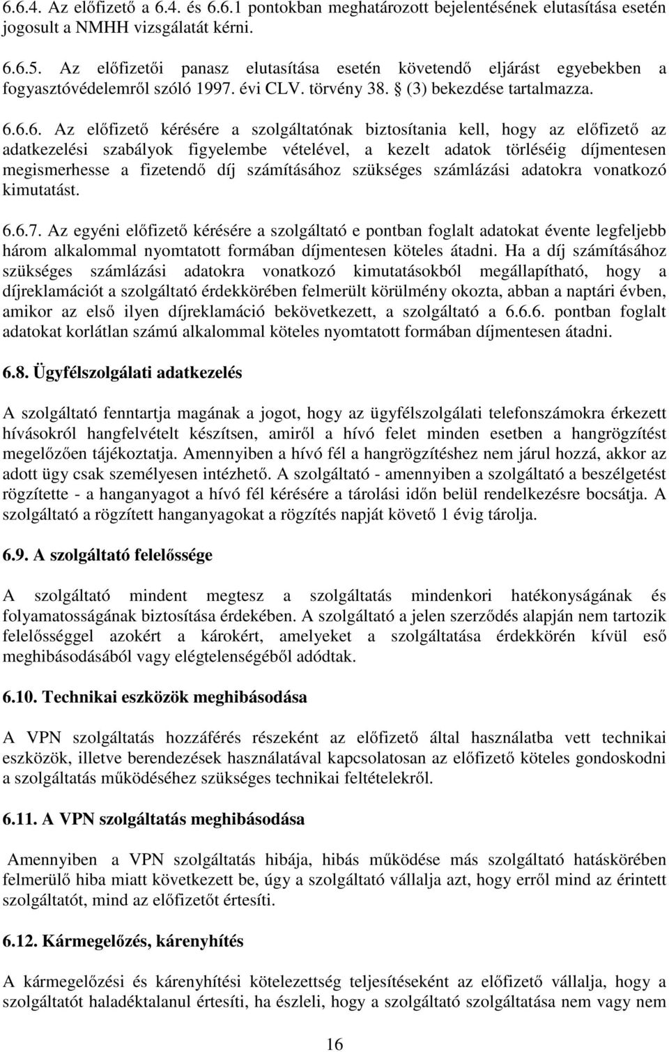 6.6. Az előfizető kérésére a szolgáltatónak biztosítania kell, hogy az előfizető az adatkezelési szabályok figyelembe vételével, a kezelt adatok törléséig díjmentesen megismerhesse a fizetendő díj