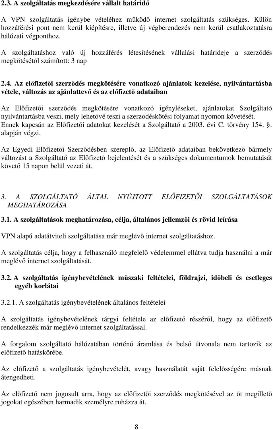 A szolgáltatáshoz való új hozzáférés létesítésének vállalási határideje a szerződés megkötésétől számított: 3 nap 2.4.