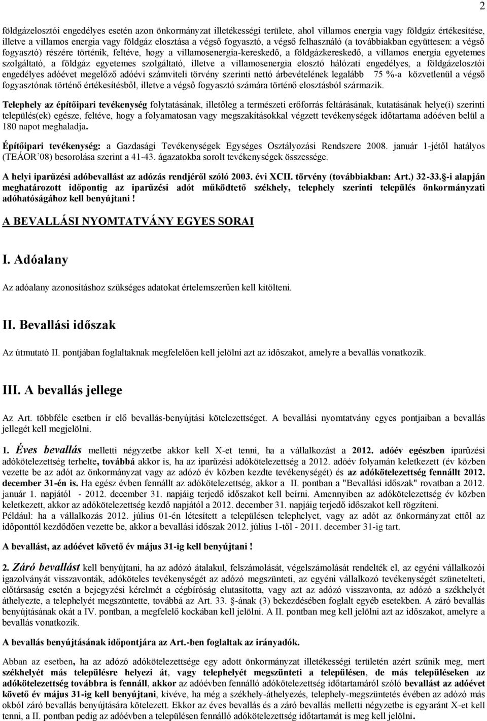 egyetemes szolgáltató, illetve a villamosenergia elosztó hálózati engedélyes, a földgázelosztói engedélyes adóévet megelőző adóévi számviteli törvény szerinti nettó árbevételének legalább 75 %-a