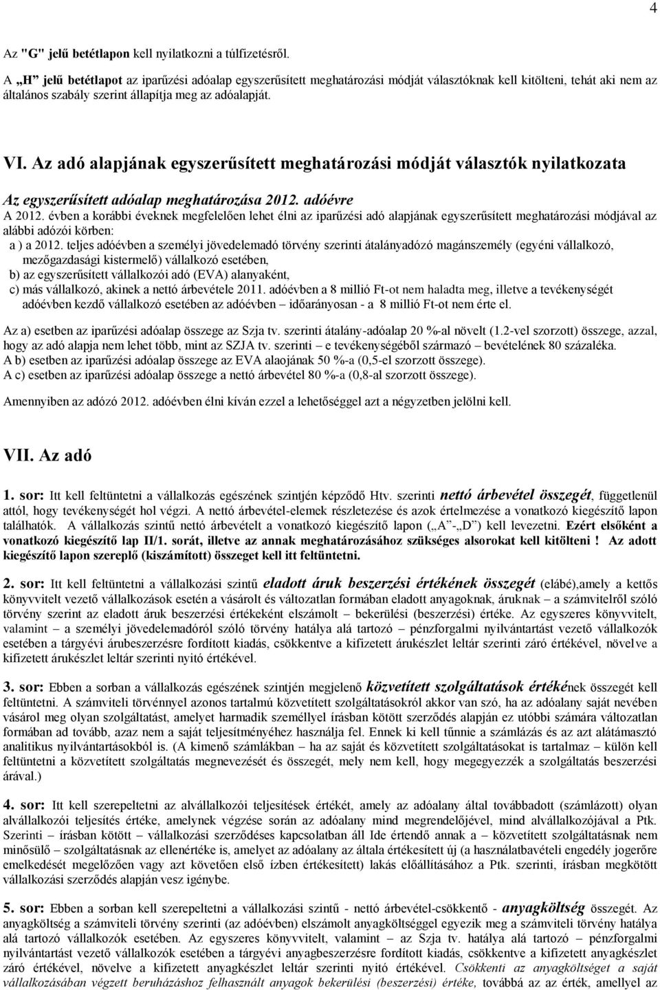 Az adó alapjának egyszerűsített meghatározási módját választók nyilatkozata Az egyszerűsített adóalap meghatározása 2012. adóévre A 2012.