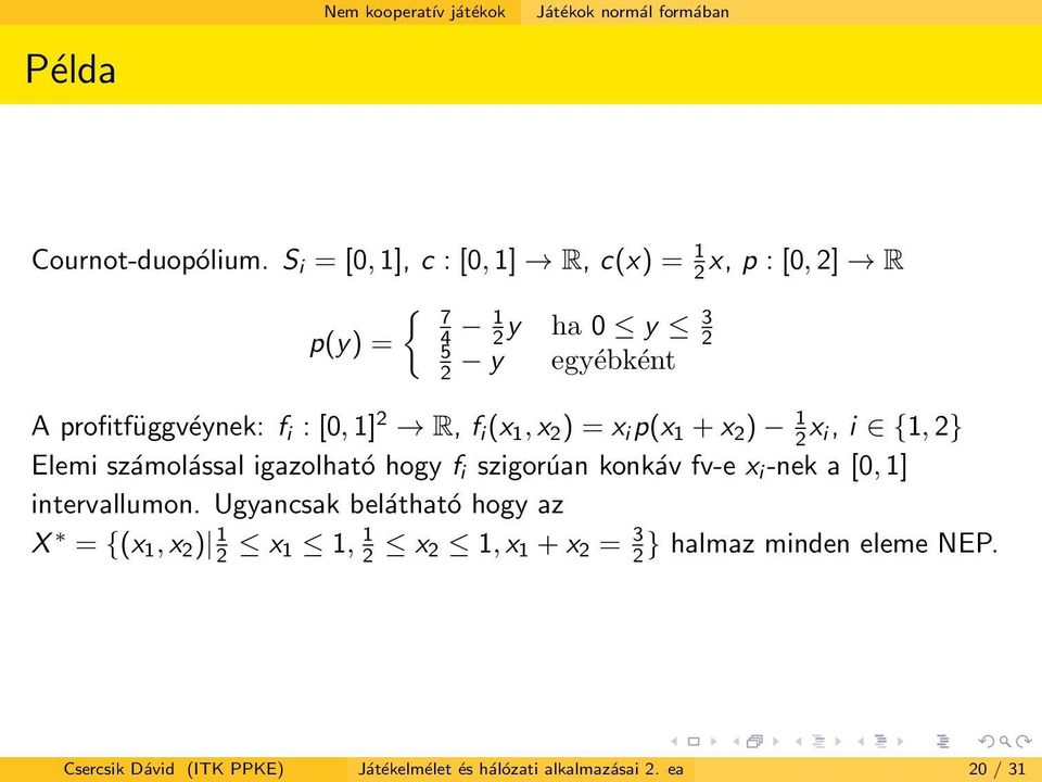 : [0, 1] 2 R, f i (x 1, x 2 ) = x i p(x 1 + x 2 ) 1 2 x i, i {1, 2} Elemi számolással igazolható hogy f i szigorúan konkáv