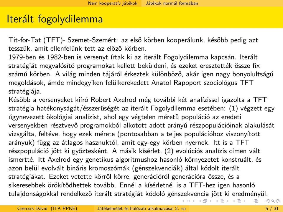 A világ minden tájáról érkeztek különböző, akár igen nagy bonyolultságú megoldások, ámde mindegyiken felülkerekedett Anatol Rapoport szociológus TFT stratégiája.