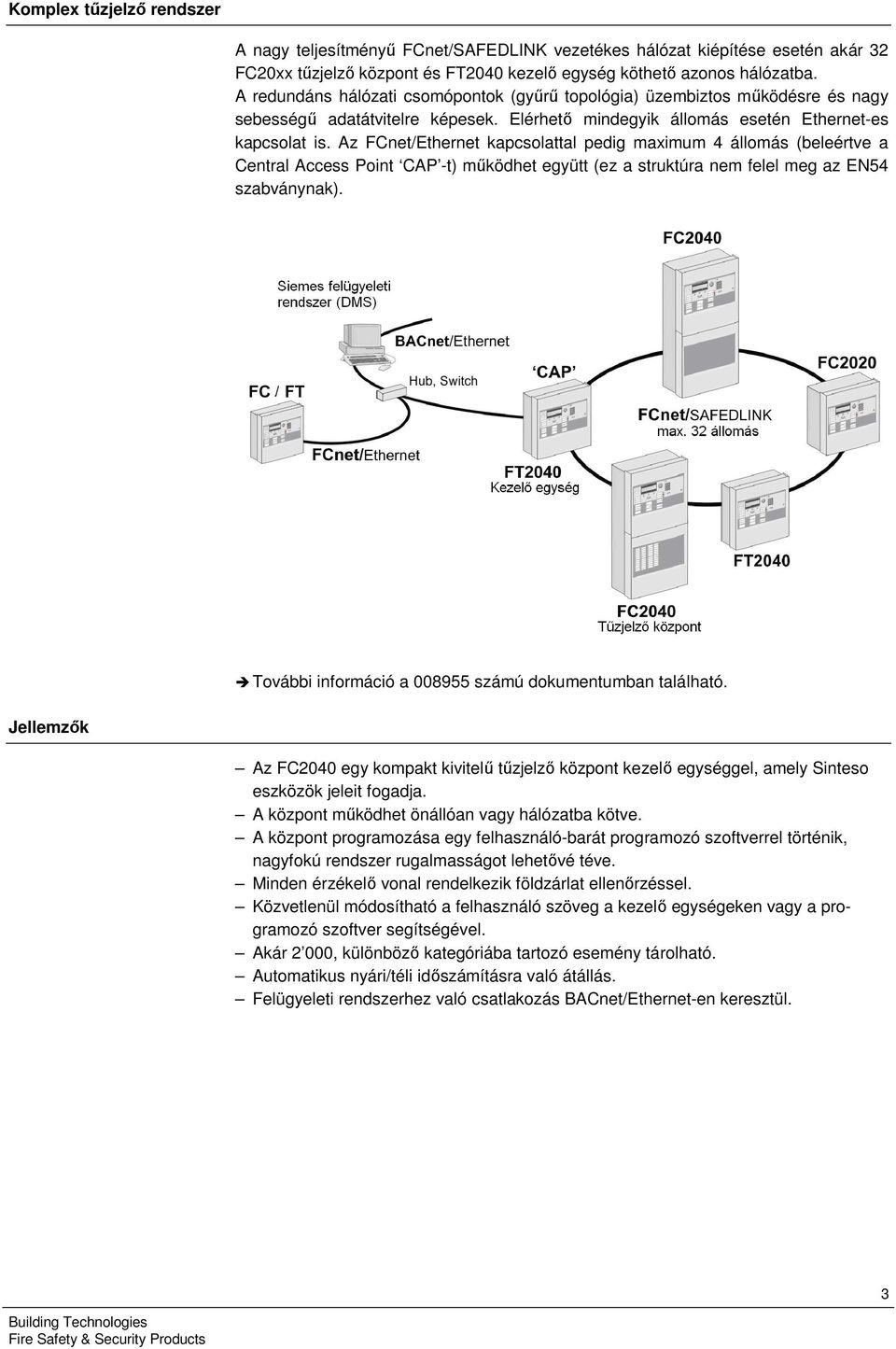 Az FCnet/Ethernet kapcsolattal pedig maximum 4 állomás (beleértve a Central Access Point CAP -t) működhet együtt (ez a struktúra nem felel meg az EN54 szabványnak).