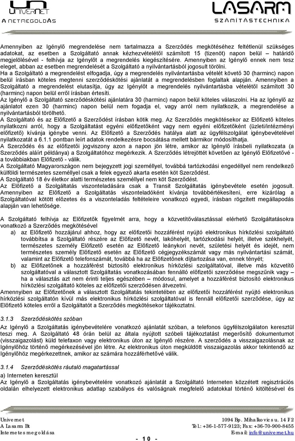 Ha a Szolgáltató a megrendelést elfogadja, úgy a megrendelés nyilvántartásba vételét követő 30 (harminc) napon belül írásban köteles megtenni szerződéskötési ajánlatát a megrendelésben foglaltak