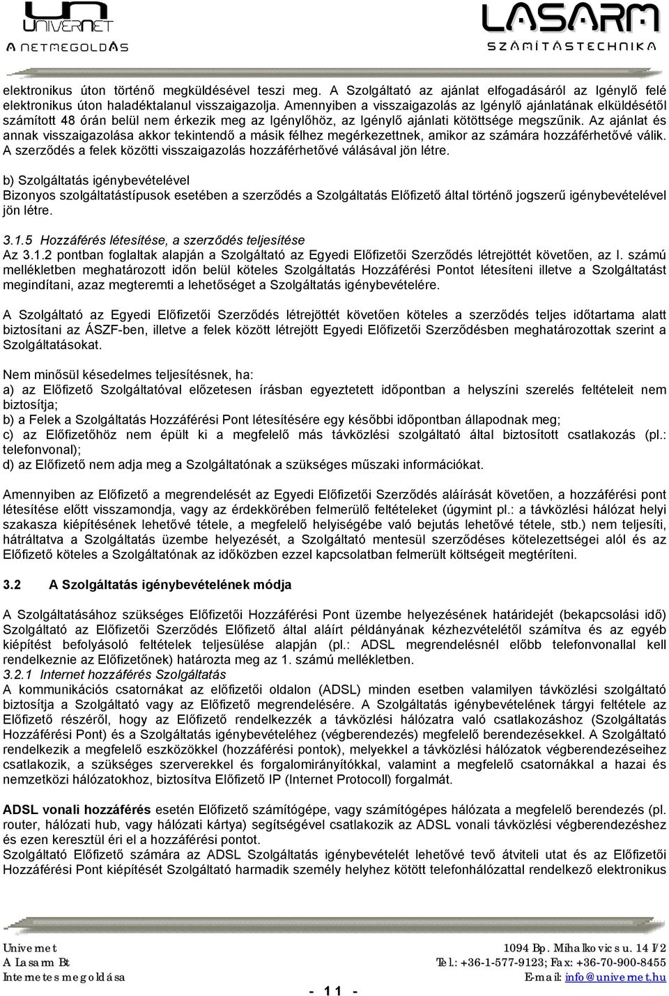 Az ajánlat és annak visszaigazolása akkor tekintendő a másik félhez megérkezettnek, amikor az számára hozzáférhetővé válik.