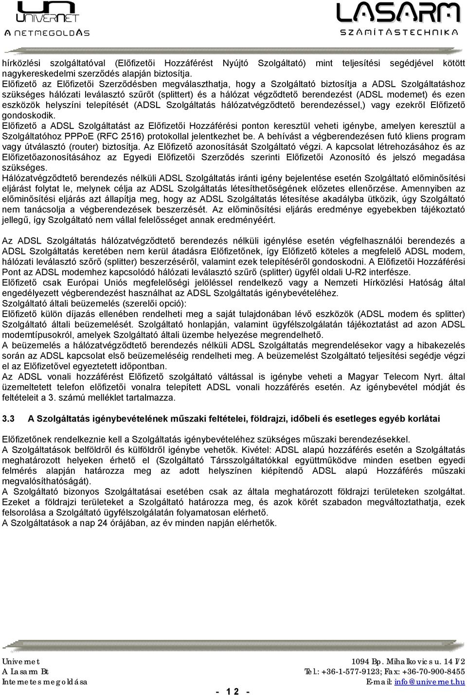 modemet) és ezen eszközök helyszíni telepítését (ADSL Szolgáltatás hálózatvégződtető berendezéssel,) vagy ezekről Előfizető gondoskodik.