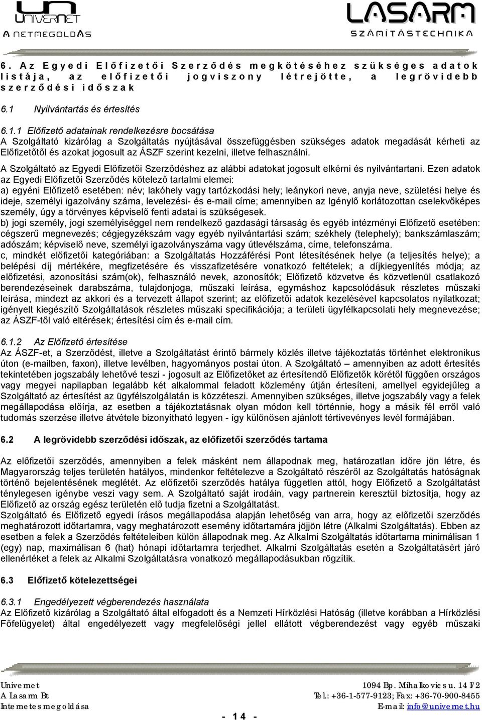 1 Előfizető adatainak rendelkezésre bocsátása A Szolgáltató kizárólag a Szolgáltatás nyújtásával összefüggésben szükséges adatok megadását kérheti az Előfizetőtől és azokat jogosult az ÁSZF szerint