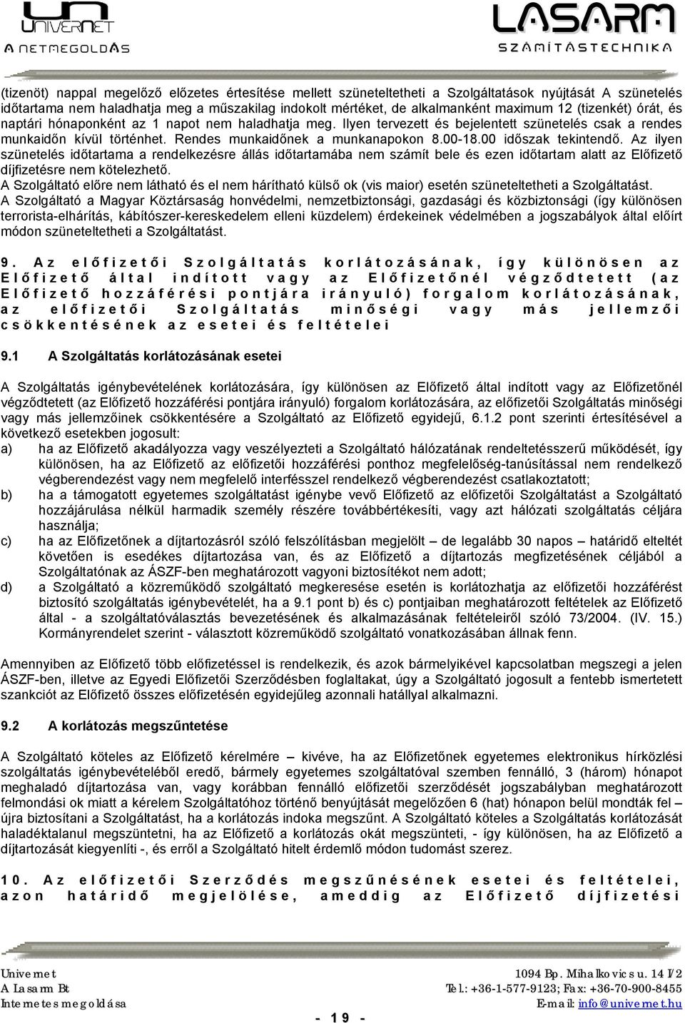 00 időszak tekintendő. Az ilyen szünetelés időtartama a rendelkezésre állás időtartamába nem számít bele és ezen időtartam alatt az Előfizető díjfizetésre nem kötelezhető.