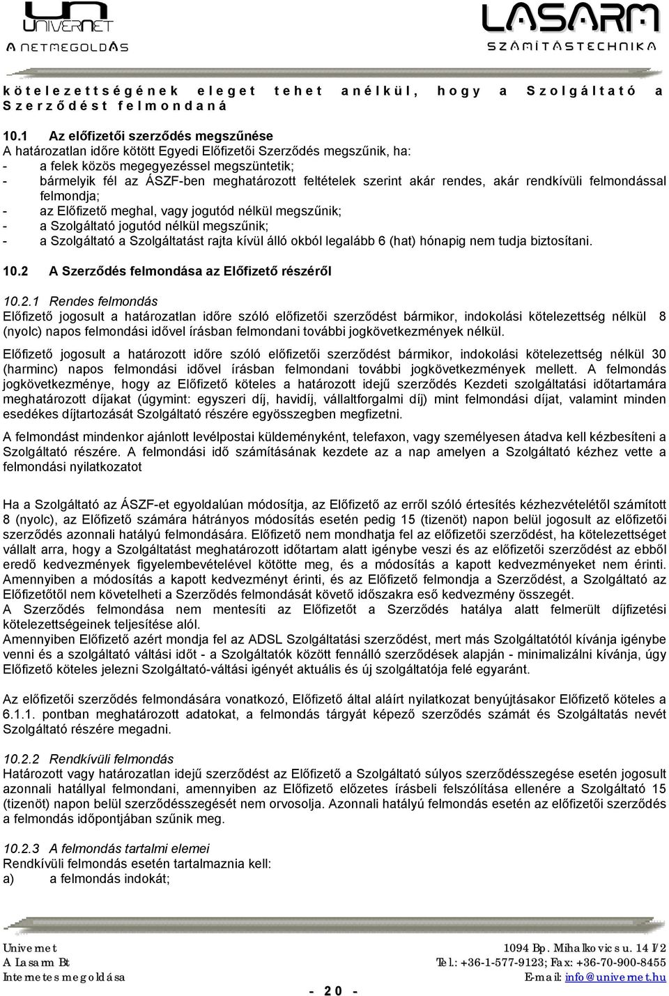 feltételek szerint akár rendes, akár rendkívüli felmondással felmondja; - az Előfizető meghal, vagy jogutód nélkül megszűnik; - a Szolgáltató jogutód nélkül megszűnik; - a Szolgáltató a Szolgáltatást