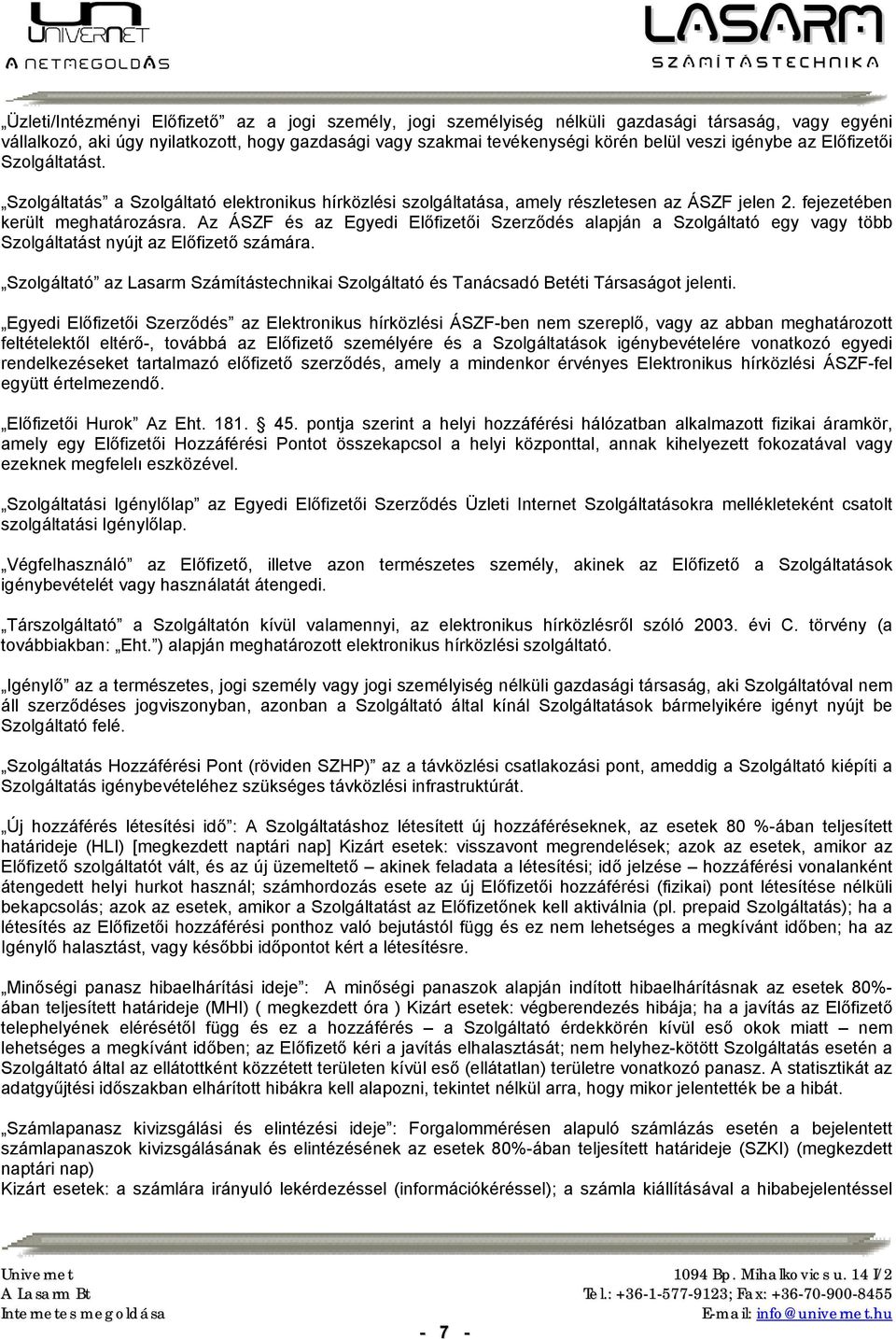 Az ÁSZF és az Egyedi Előfizetői Szerződés alapján a Szolgáltató egy vagy több Szolgáltatást nyújt az Előfizető számára.