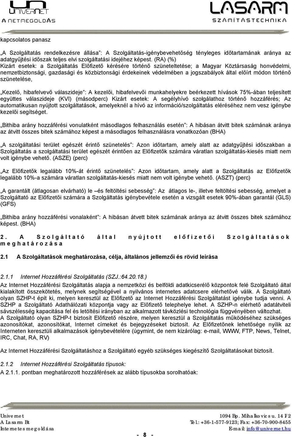 által előírt módon történő szünetelése, Kezelő, hibafelvevő válaszideje : A kezelői, hibafelvevői munkahelyekre beérkezett hívások 75%-ában teljesített együttes válaszideje (KVI) (másodperc) Kizárt