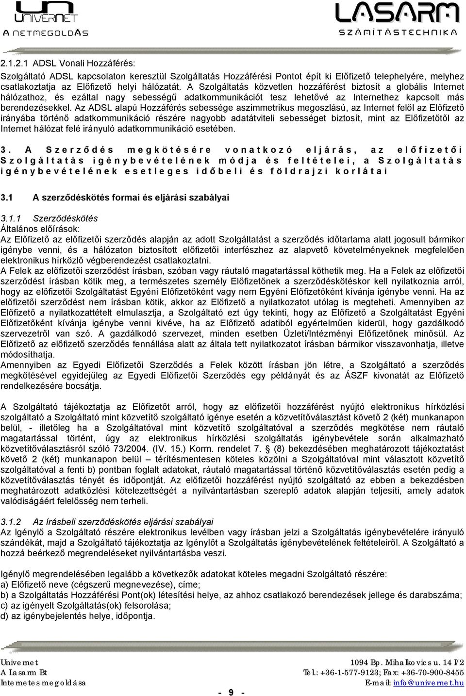 Az ADSL alapú Hozzáférés sebessége aszimmetrikus megoszlású, az Internet felől az Előfizető irányába történő adatkommunikáció részére nagyobb adatátviteli sebességet biztosít, mint az Előfizetőtől az