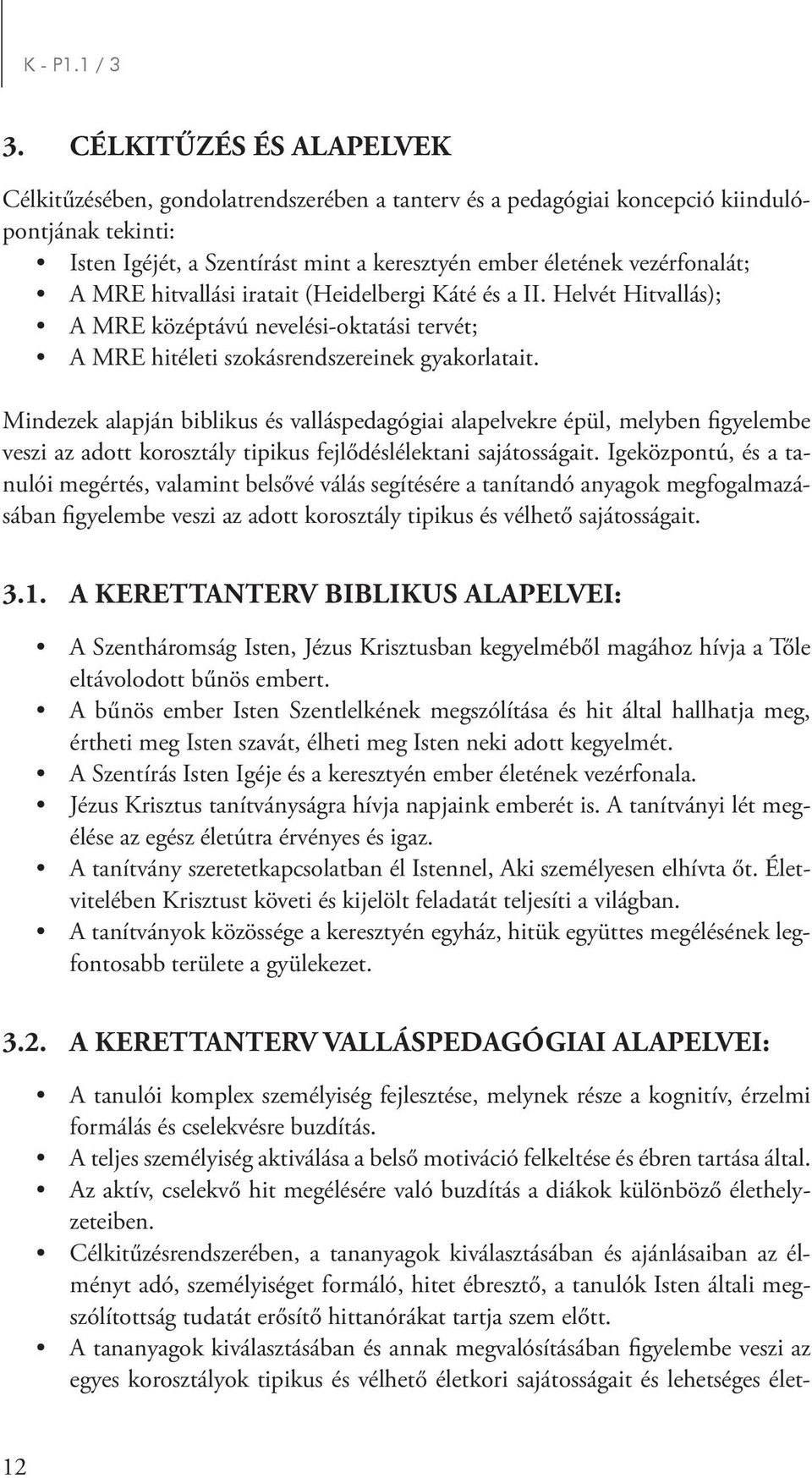 MRE hitvallási iratait (Heidelbergi Káté és a II. Helvét Hitvallás); A MRE középtávú nevelési-oktatási tervét; A MRE hitéleti szokásrendszereinek gyakorlatait.