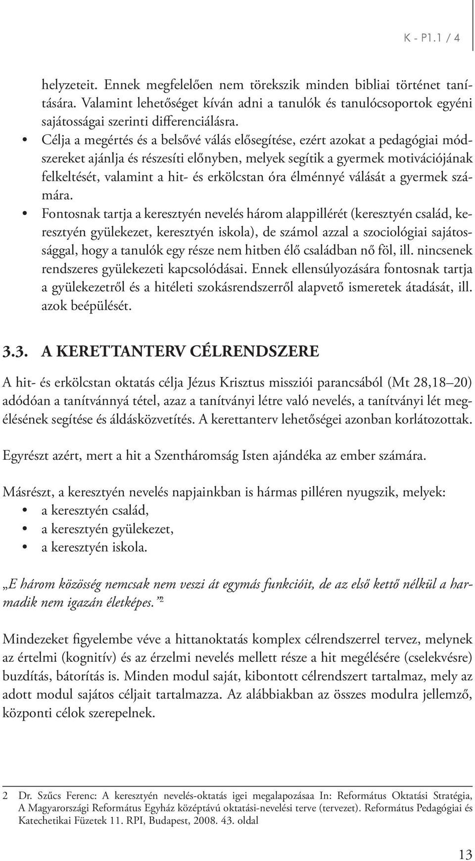 Célja a megértés és a belsővé válás elősegítése, ezért azokat a pedagógiai módszereket ajánlja és részesíti előnyben, melyek segítik a gyermek motivációjának felkeltését, valamint a hit- és