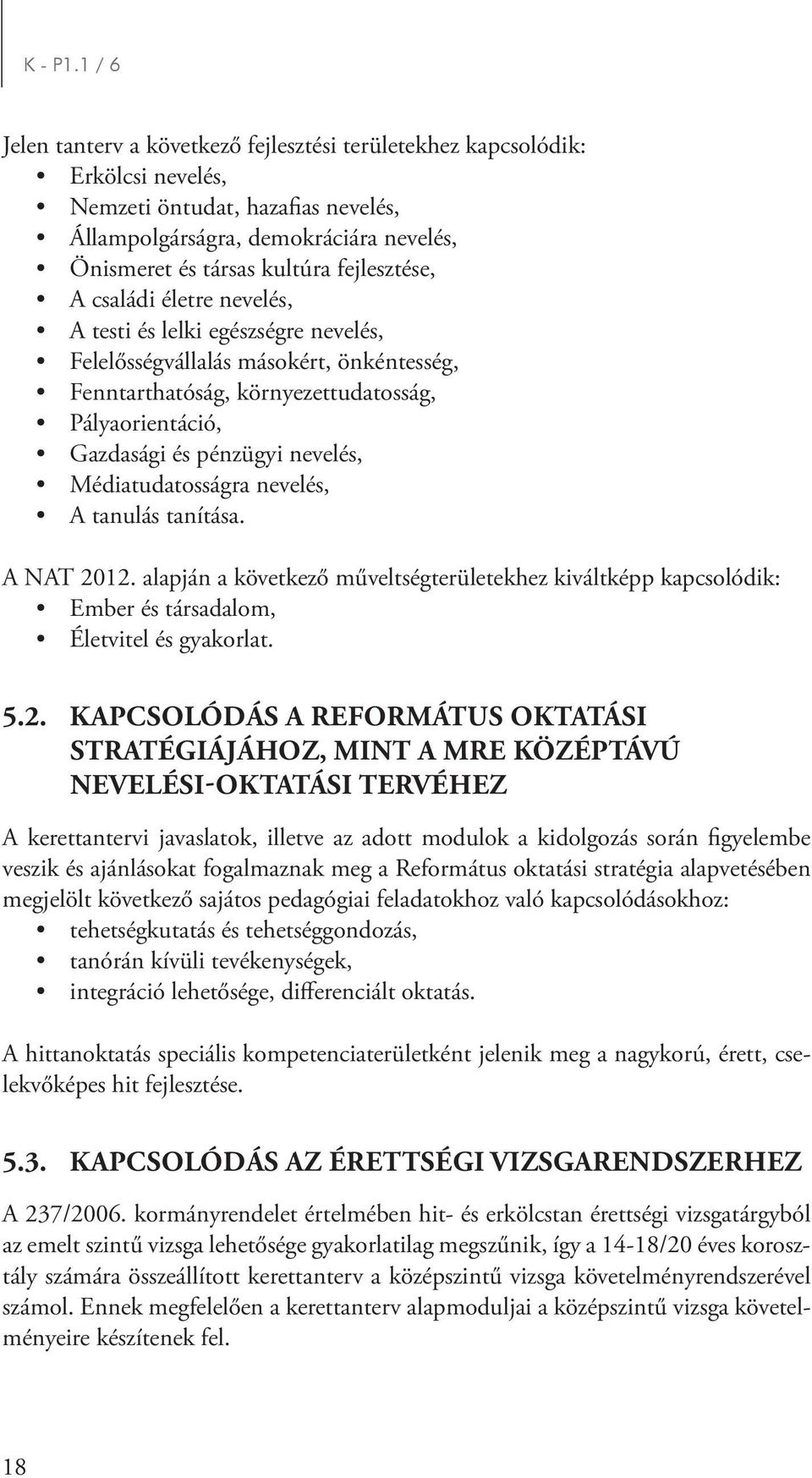 fejlesztése, A családi életre nevelés, A testi és lelki egészségre nevelés, Felelősségvállalás másokért, önkéntesség, Fenntarthatóság, környezettudatosság, Pályaorientáció, Gazdasági és pénzügyi