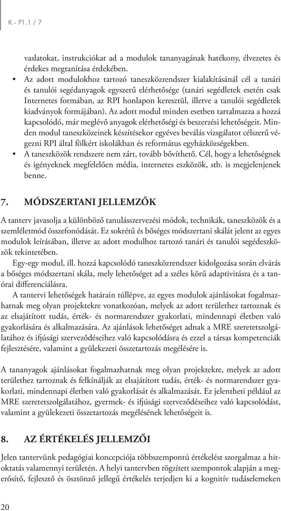 illetve a tanulói segédletek kiadványok formájában). Az adott modul minden esetben tartalmazza a hozzá kapcsolódó, már meglévő anyagok elérhetőségi és beszerzési lehetőségeit.