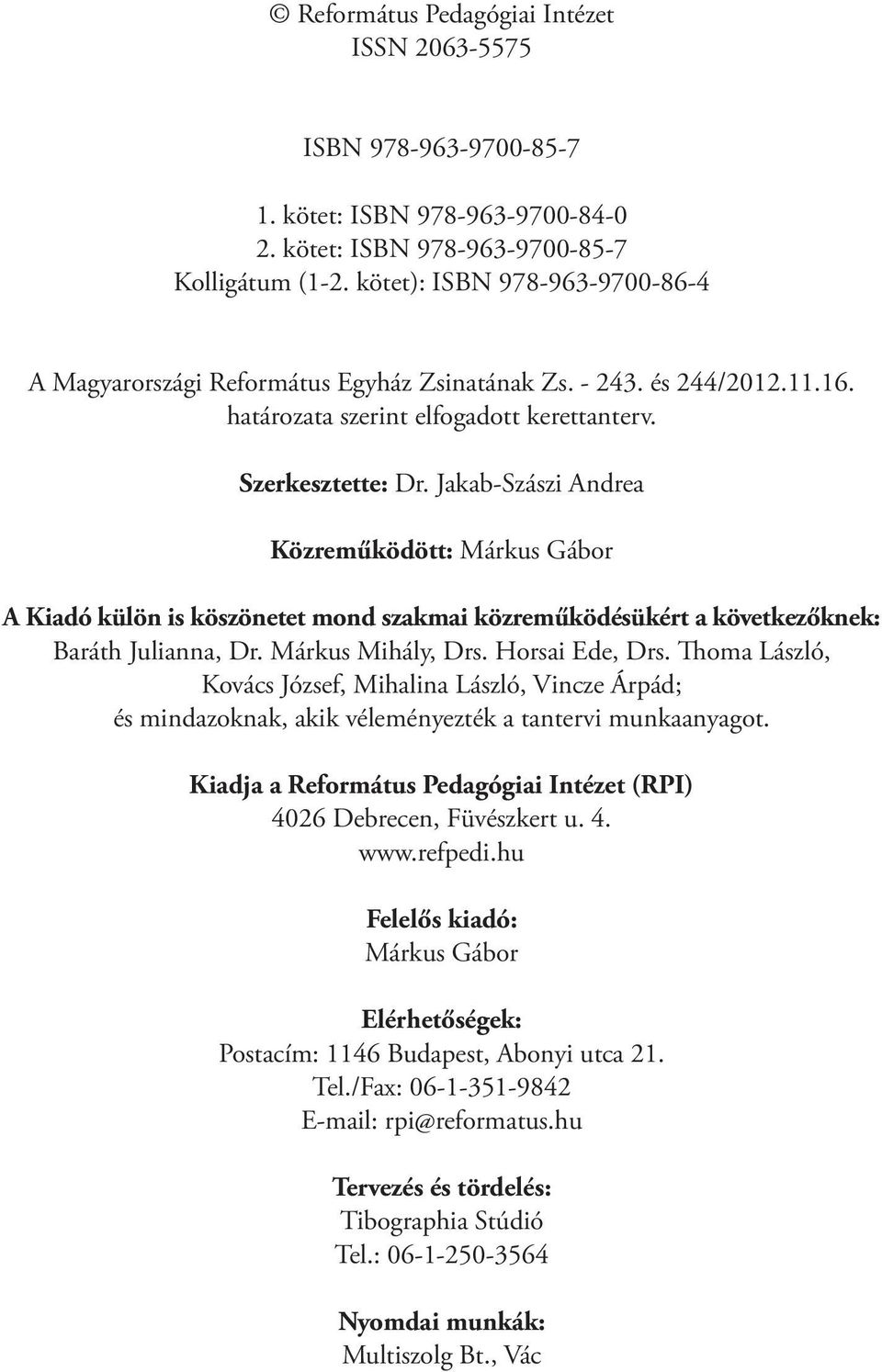 Jakab-Szászi Andrea Közreműködött: Márkus Gábor A Kiadó külön is köszönetet mond szakmai közreműködésükért a következőknek: Baráth Julianna, Dr. Márkus Mihály, Drs. Horsai Ede, Drs.