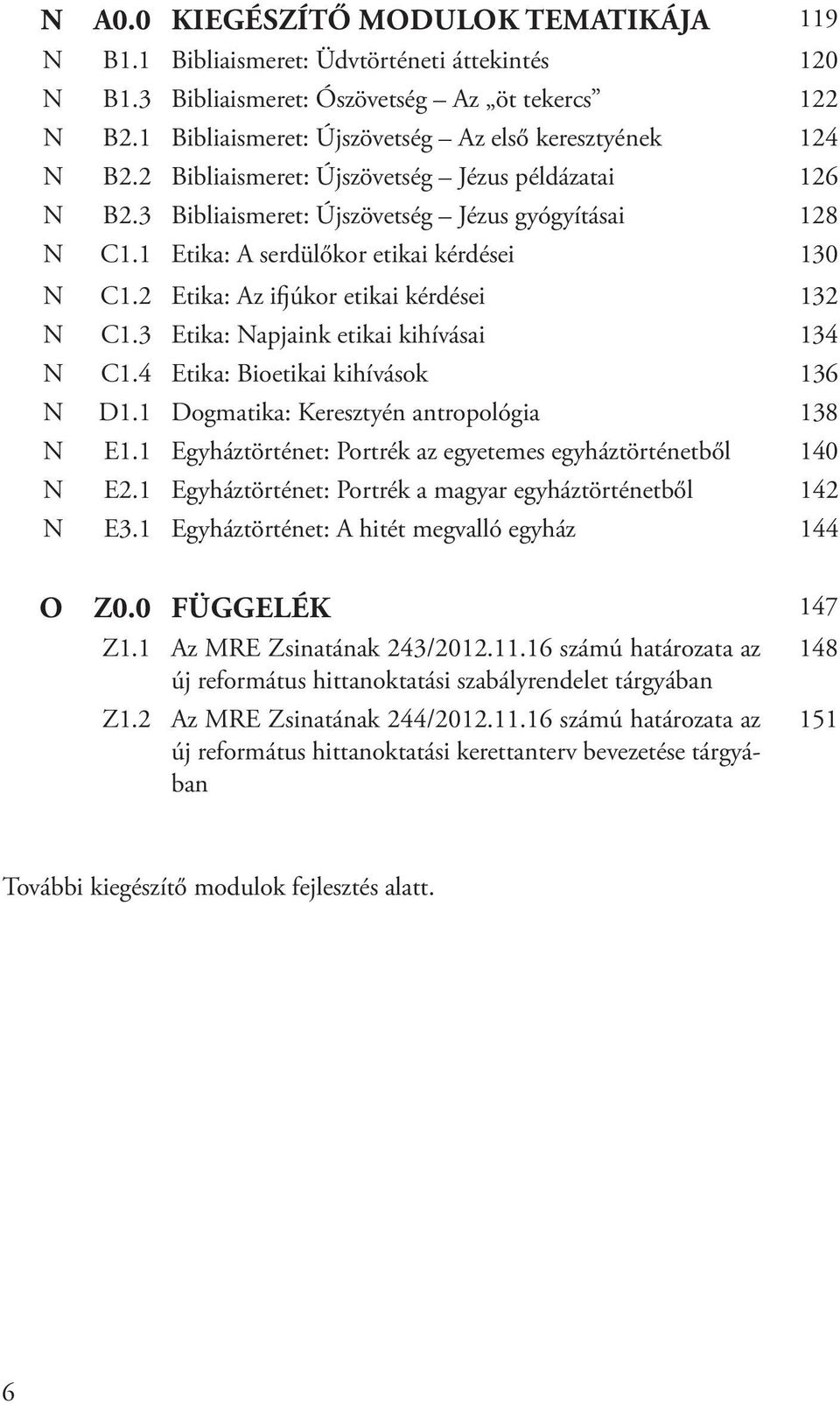 1 Etika: A serdülőkor etikai kérdései 130 N C1.2 Etika: Az ifjúkor etikai kérdései 132 N C1.3 Etika: Napjaink etikai kihívásai 134 N C1.4 Etika: Bioetikai kihívások 136 N D1.