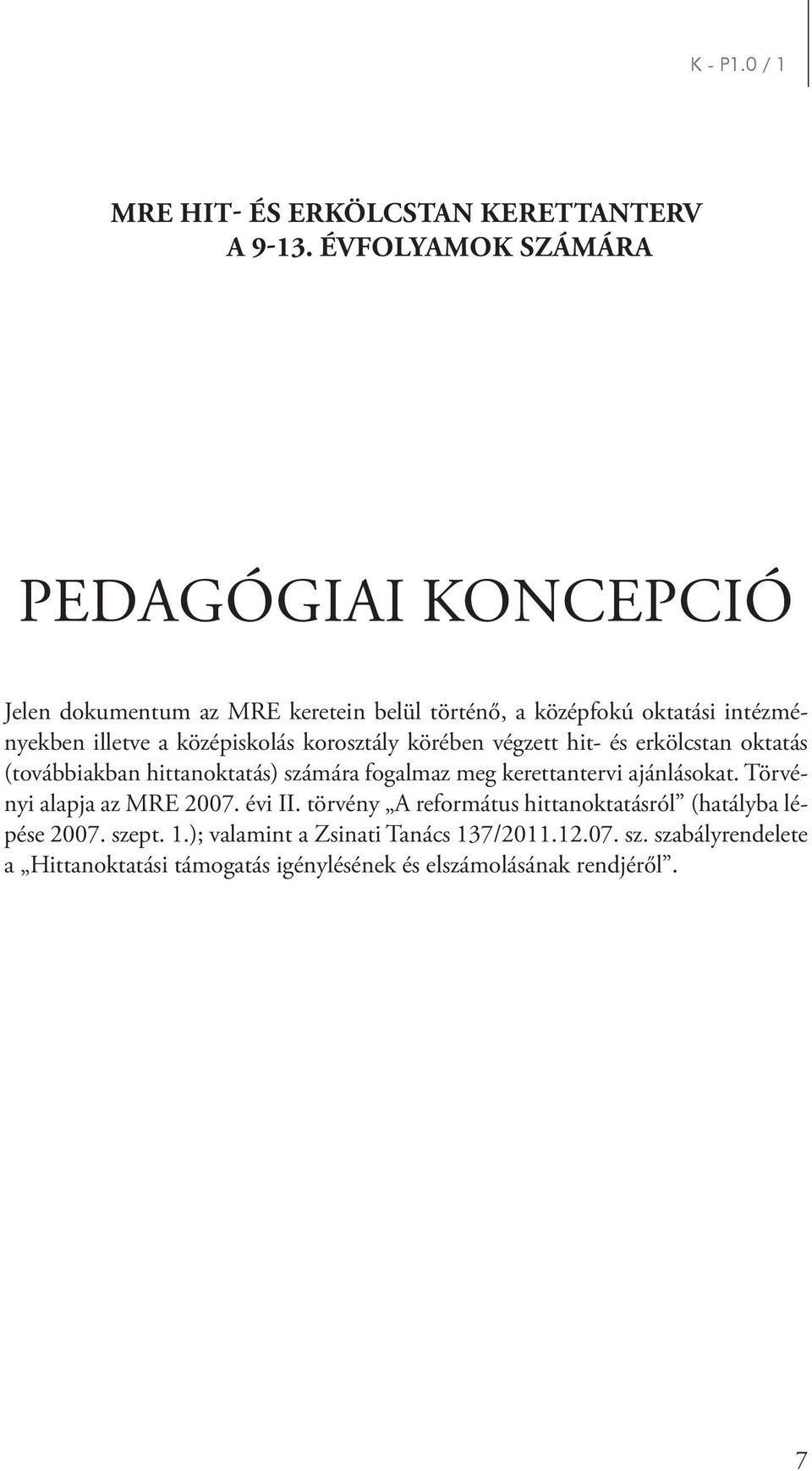 körében végzett hit- és erkölcstan oktatás (továbbiakban hittanoktatás) számára fogalmaz meg kerettantervi ajánlásokat. Törvényi alapja az MRE 2007.