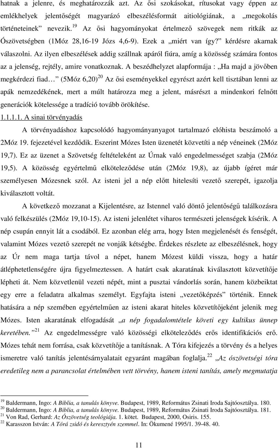 Az ilyen elbeszélések addig szállnak apáról fiúra, amíg a közösség számára fontos az a jelenség, rejtély, amire vonatkoznak.