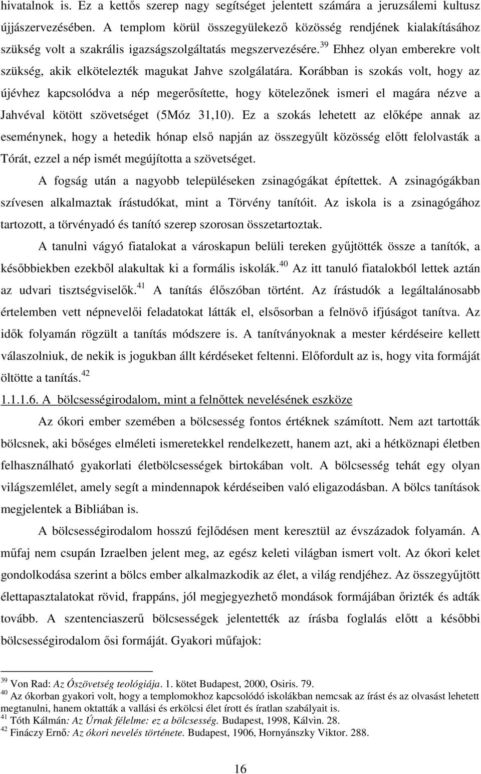 39 Ehhez olyan emberekre volt szükség, akik elkötelezték magukat Jahve szolgálatára.