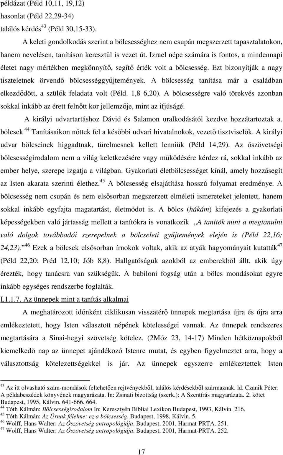 Izrael népe számára is fontos, a mindennapi életet nagy mértékben megkönnyítı, segítı érték volt a bölcsesség. Ezt bizonyítják a nagy tiszteletnek örvendı bölcsességgyőjtemények.