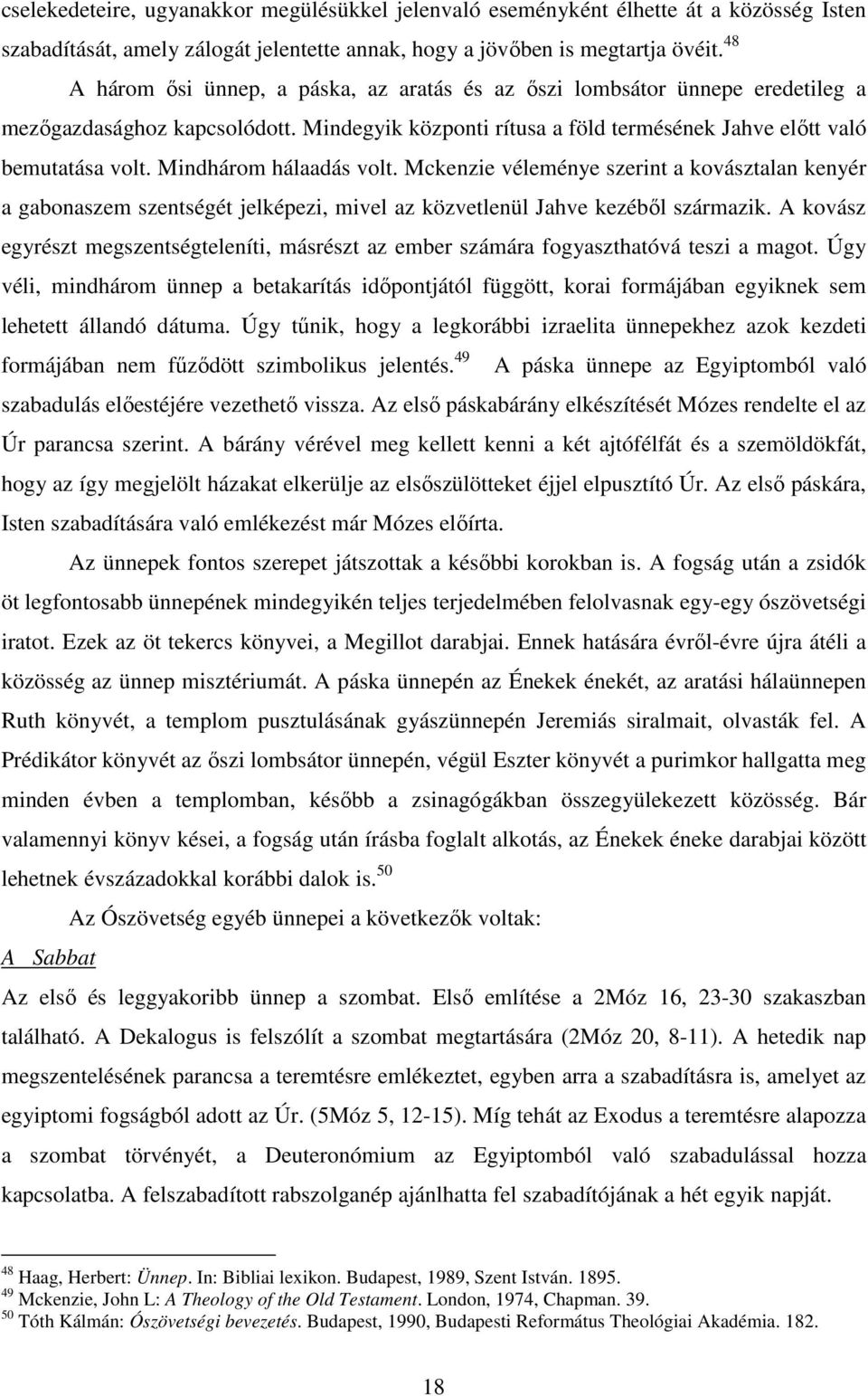 Mindhárom hálaadás volt. Mckenzie véleménye szerint a kovásztalan kenyér a gabonaszem szentségét jelképezi, mivel az közvetlenül Jahve kezébıl származik.