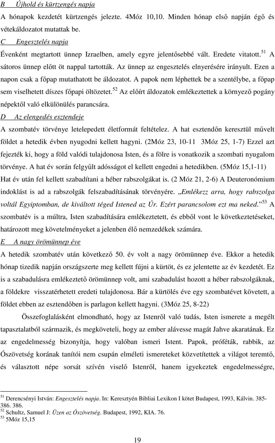 Ezen a napon csak a fıpap mutathatott be áldozatot. A papok nem léphettek be a szentélybe, a fıpap sem viselhetett díszes fıpapi öltözetet.